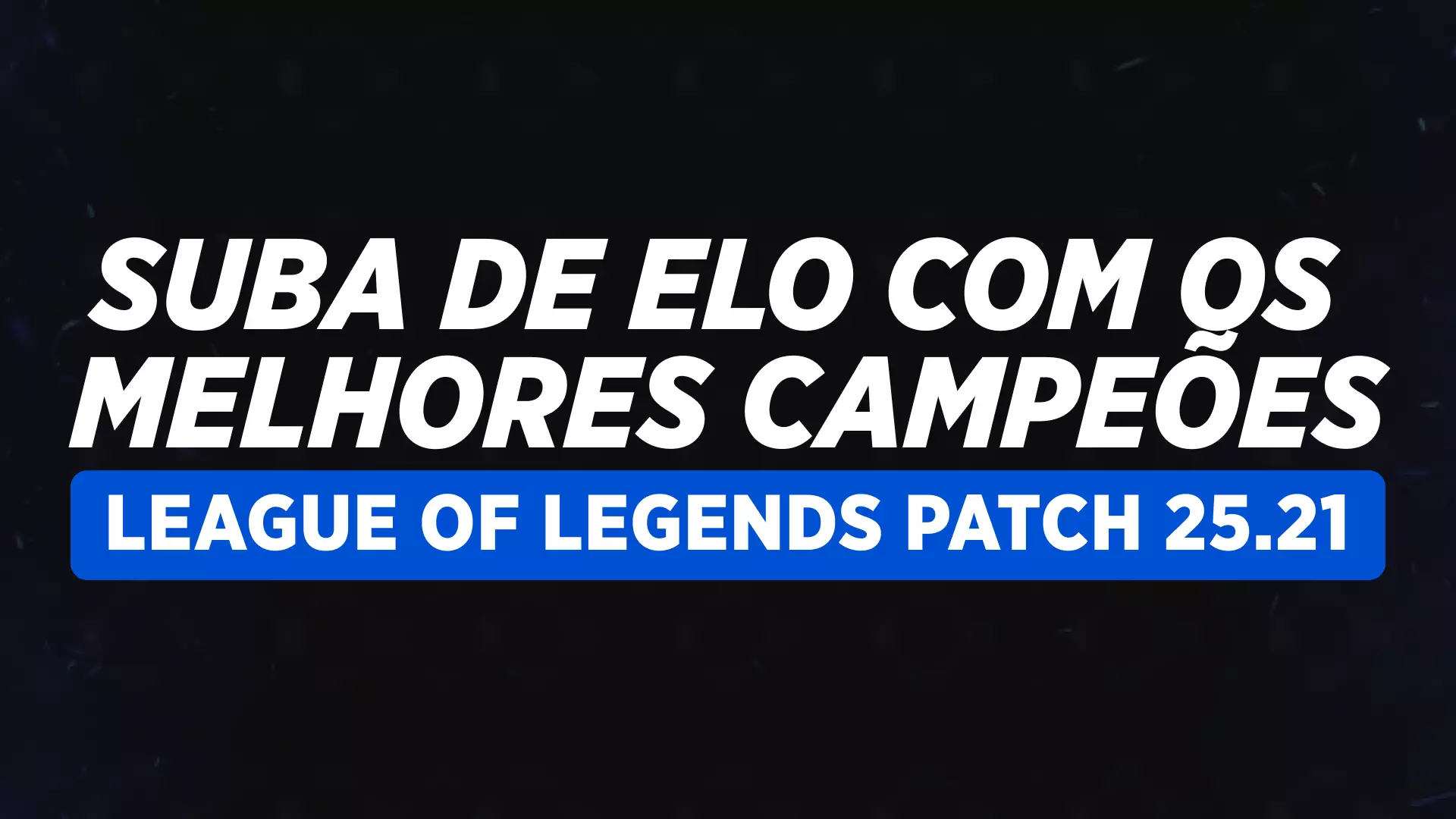 Os Melhores Campeões para Subir de Elo no League of Legends no Patch 25.21